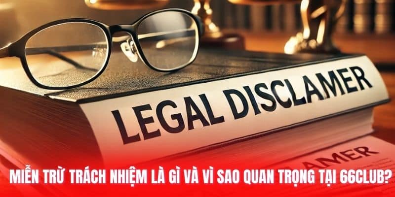 Miễn trừ trách nhiệm là gì và vì sao quan trọng tại 66club?